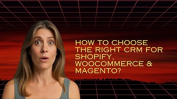 How to Choose the Right CRM for Shopify, WooCommerce & Magento?