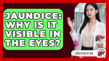 Jaundice: Why Is It Visible In The Eyes? - Liver Health Hub
