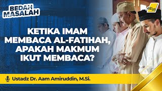 Ketika Imam Membaca Al-Fatihah Apakah Makmum Ikut Membaca? [BEDAH MASALAH]