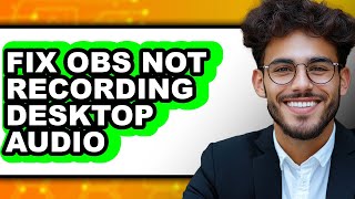 How to Fix Obs Not Recording Desktop Audio (easy Method)