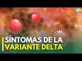 Coronavirus Perú: Síntomas de la variante Delta presente en Lima y Arequipa