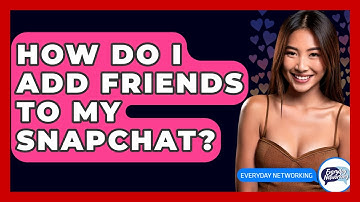 How Do I Add Friends To My Snapchat? - Everyday-Networking