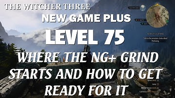 The WItcher 3 , New Game Plus , Level 75 , Where The New Game Plus Grind Starts