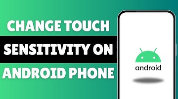 How To Change Touch Sensitivity On Android Phone