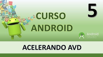 Curso Android. Acelerando AVD. Vídeo 5