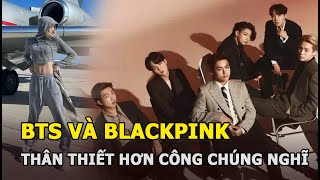 BTS và BLACKPINK thân thiết với nhau hơn công chúng vẫn nghĩ bởi những bằng chứng này