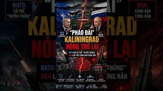 Tin quân sự quốc tế | “PHÁO ĐÀI KALININGRAD” NÓNG TRỞ LẠI: NATO NÓI CÓ THỂ “XUYÊN THỦNG”, NGA