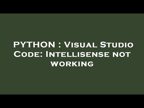 PYTHON : Visual Studio Code: Intellisense not working
