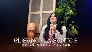 Eu Só Quero Adorar Elisangela Santos Cover