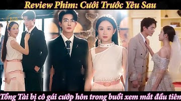 Review Phim: Cưới Trước Yêu Sau | Tổng Tài bị cô gái cướp mất nụ hôn đầu trong buổi xem mắt