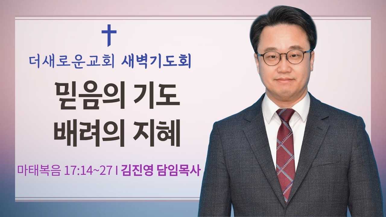김진영 목사 I 믿음의 기도 배려의 지혜(마 17:14~27) I 새벽기도회(2026.2.25)