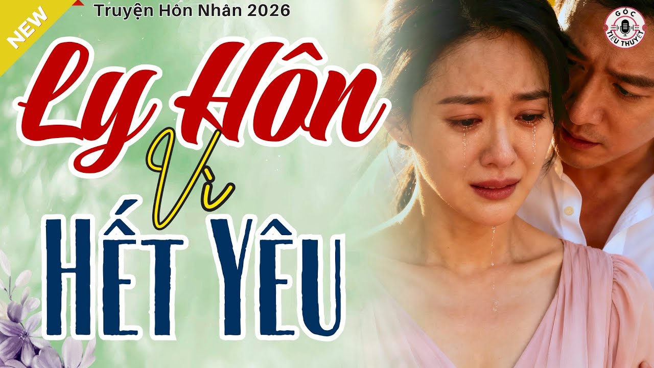 Truyện Hay, Đời Thực - LY HÔN VÌ HẾT YÊU - Truyện Hôn Nhân Hay Nhất 2026