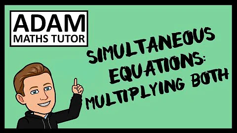 GCSE Simultaneous Equations: Multiplying Both - Adam Maths Tutor