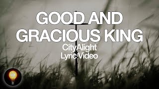 CityAlight - Good and Gracious King (Lyrics) by Light of the World 159,780 views 2 years ago 5 minutes, 52 seconds