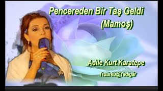 Adile Kurt Karatepe| Pencereden Bir Taş Geldi (Mamoş)