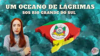 Um Oceano de Lágrimas - S.O.S Rio Grande do Sul