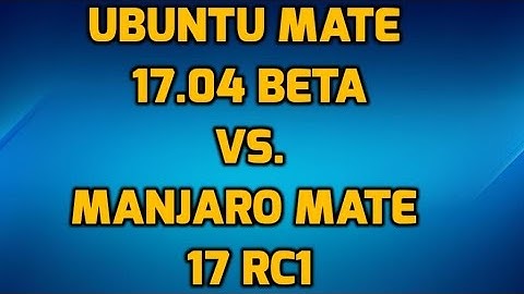 Ubuntu Mate 17.04 Beta vs. Manjaro Mate 17 RC1