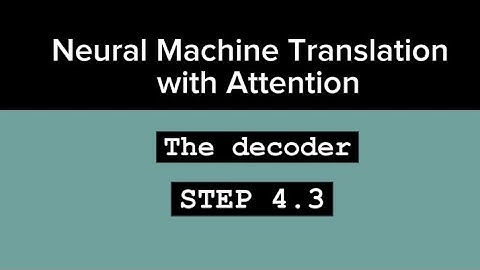 The decoder - Neural Machine Translation with Attention