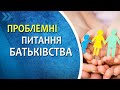 Проблемні питання батьківства. Права та обов'язки батьків щодо дітей. Позбавлення батьківських прав