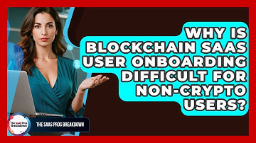Why Is Blockchain SaaS User Onboarding Difficult For Non-crypto Users? - The SaaS Pros Breakdown