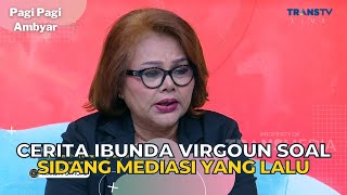 Cerita Ibunda VIRGOUN Soal Sidang Mediasi Yang Lalu | PAGI PAGI AMBYAR (9/6/23) P2