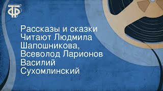 Василий Сухомлинский. Рассказы и сказки. Читают Людмила Шапошникова, Всеволод Ларионов