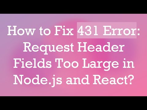 How to Fix 431 Error: Request Header Fields Too Large in Node.js and React?