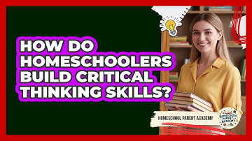 How Do Homeschoolers Build Critical Thinking Skills?