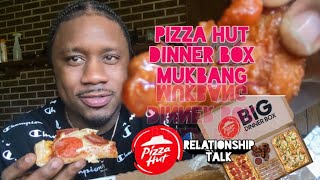 Pizza Hut Dinner Box! MUKBANG!!!( Relationship Talk)