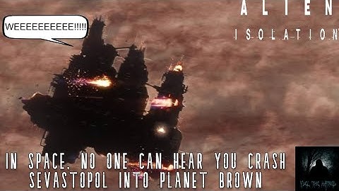Alien: Isolation Part 5: In Space, No One Can Hear You Crash Sevastapol Into Planet Brown VOD