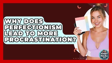 Why Does Perfectionism Lead To More Procrastination? - Habit Hacks Hub