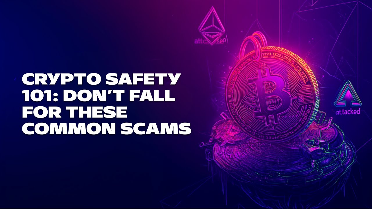 Crypto Safety 101: Don’t Fall for These Common Scams