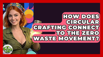 How Does Circular Crafting Connect to the Zero Waste Movement? | The Upcycle Lab