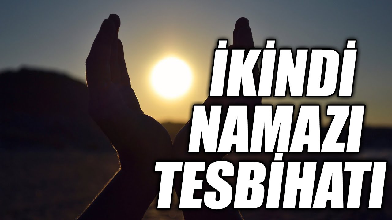 İKİNDİ NAMAZI TESBİHATI İKİNDİ NAMAZI TESBİHATI