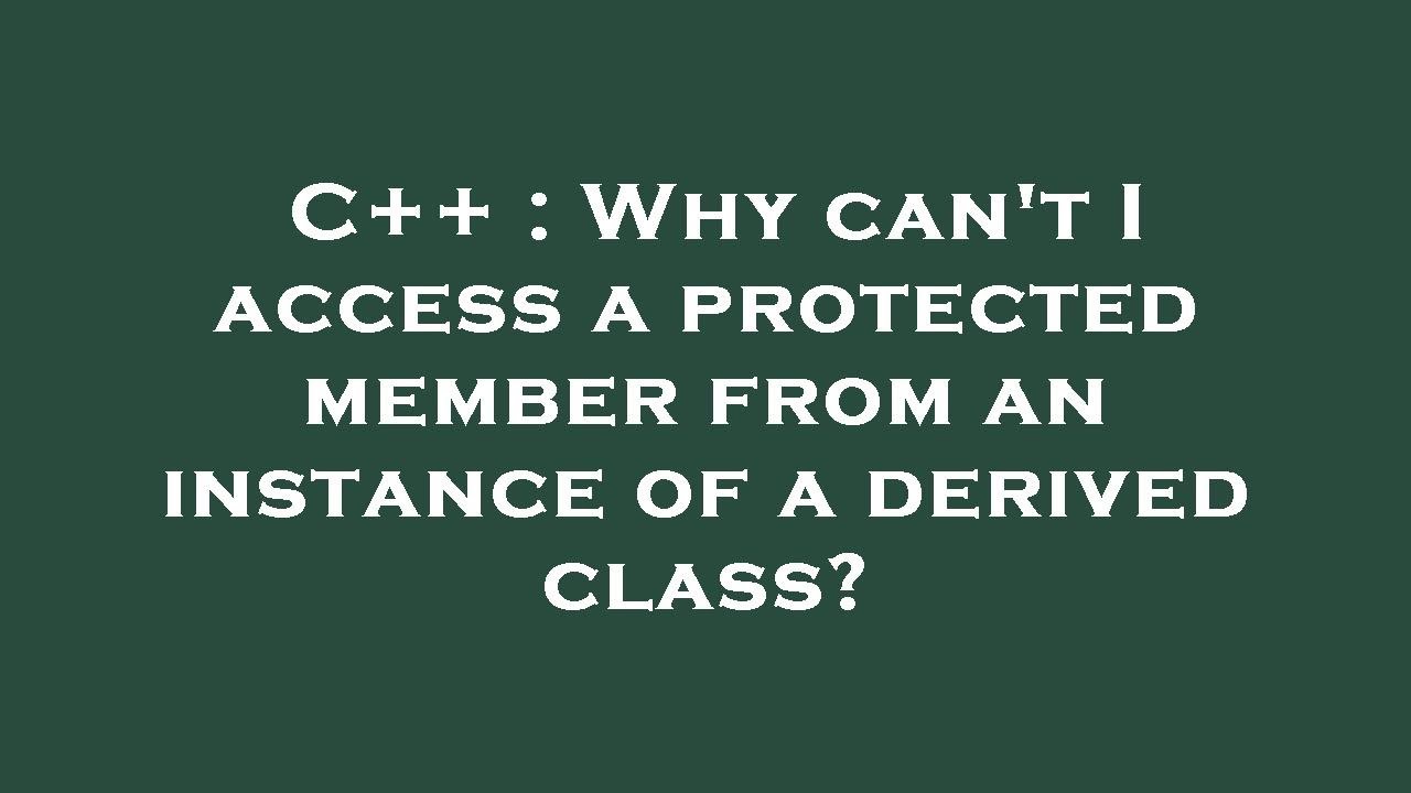 C++ : Why can't I access a protected member from an instance of a ...