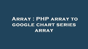 Array : PHP array to google chart series array