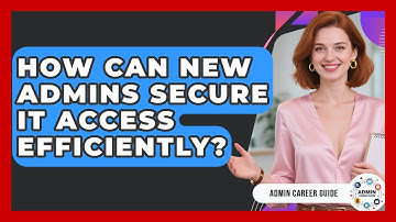 How Can New Admins Secure IT Access Efficiently? - Admin Career Guide