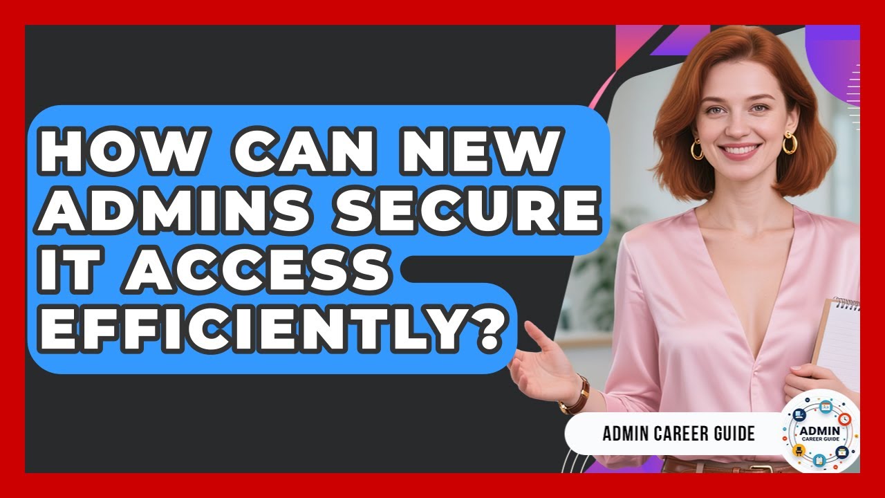 How Can New Admins Secure IT Access Efficiently? - Admin Career Guide