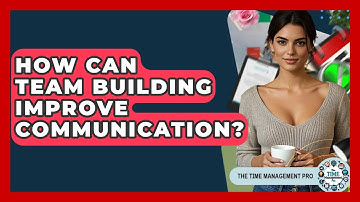 How Can Team Building Improve Communication? - The Time Management Pro