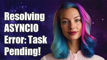 Resolving ASYNCIO Error: Task Was Destroyed But It Is Pending Explained