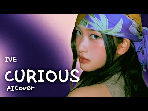 [AI COVER] IVE - CURIOUS | Original by: UNIS