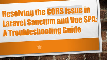 Resolving the CORS Issue in Laravel Sanctum and Vue SPA: A Troubleshooting Guide