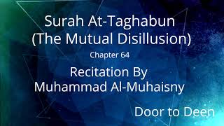 Surah At-Taghabun (The Mutual Disillusion) Muhammad Al-Muhaisny  Quran Recitation