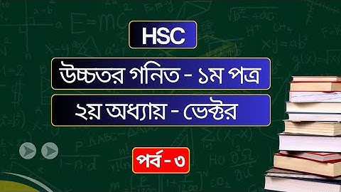 HSC। উচ্চতর গনিত। প্রথম পএ। ২য় অধ্যায়-ভেক্টর। পর্ব-৩