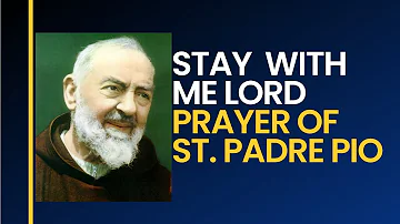 STAY WITH ME LORD (PRAYER OF ST.PADRE PIO)