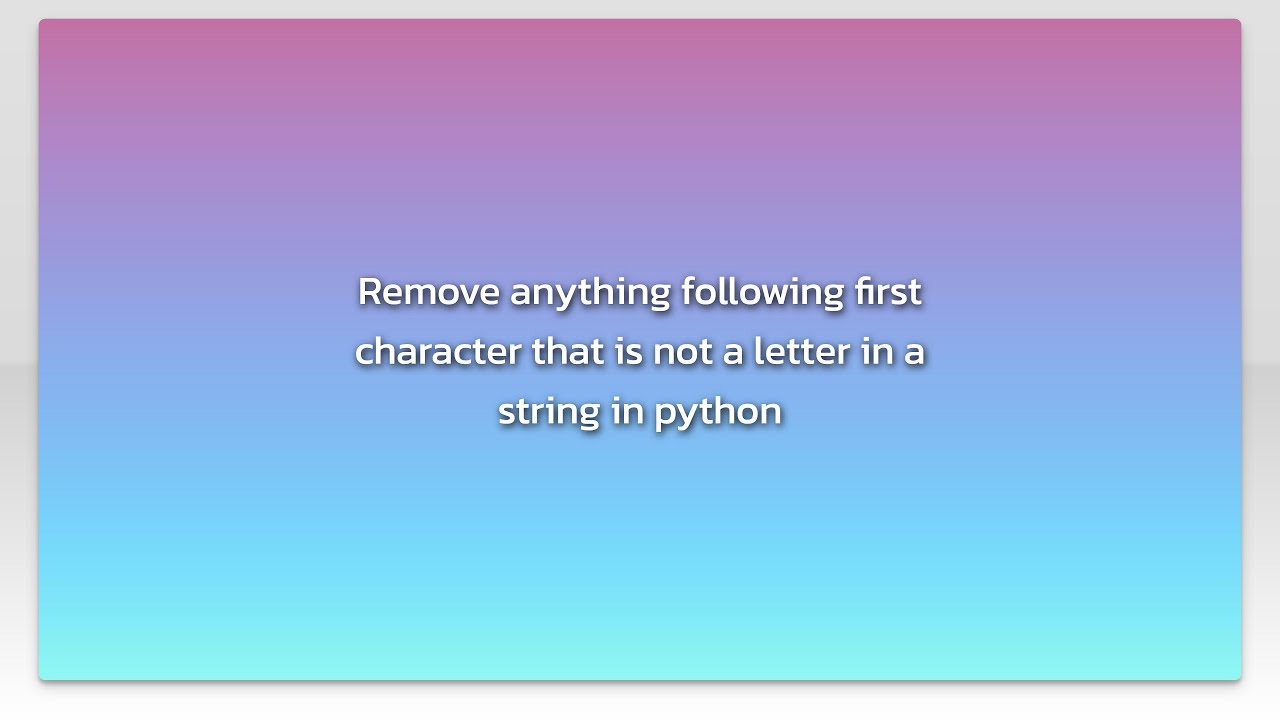 Remove anything following first character that is not a letter in a string in python - YouTube Remove Anything Following First Character That Is Not A Letter In A String In Python - Youtube
