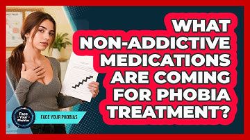 What Non-addictive Medications Are Coming For Phobia Treatment? - Face Your Phobias