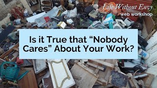 Is it True that "Nobody Cares" About Your Work? (Life Without Envy web workshop #1)