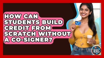 How Can Students Build Credit From Scratch Without A Co-signer? - Student Score Builder