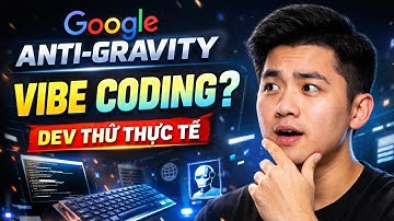 Mình Đã Thử Vibe Coding Với Google Anti-Gravity – Kết Quả Bất Ngờ?